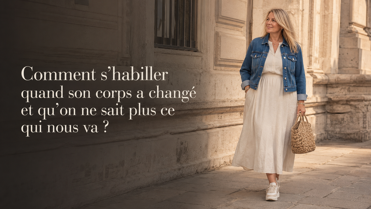 Comment s’habiller quand son corps a changé et qu’on ne sait plus ce qui nous va ?